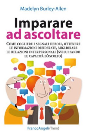 Imparare ad ascoltare. Come cogliere i segnali deboli, ottenere le informazioni desiderate, migliorare le relazioni interpersonali... Madelyn Burley-