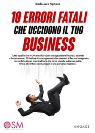 10 errori fatali che uccidono il tuo business. Tutto quello che non devi fare per salvaguardare finanze, azienda e buon umore Baldassare Pipitone