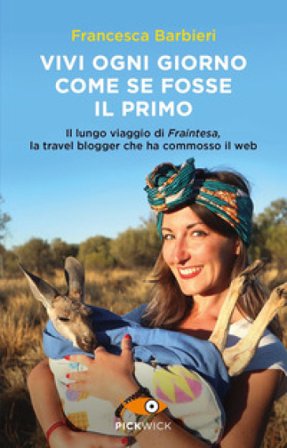 Vivi ogni giorno come se fosse il primo. Il lungo viaggio di Fraintesa, la travel blogger che ha commosso il web Francesca Barbieri