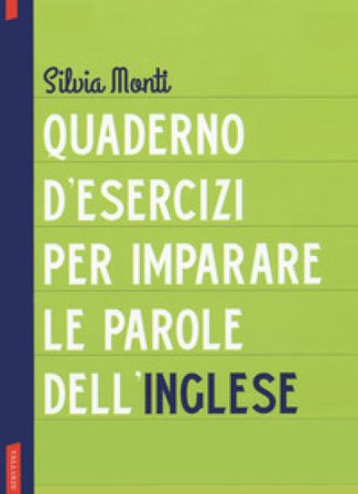 Quaderno d'esercizi per imparare le parole dell'inglese. Vol. 1 Silvia Monti