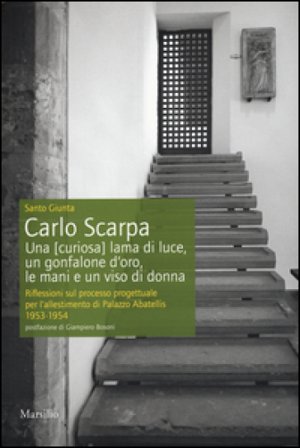 Carlo Scarpa. Una (curiosa) lama di luce, un gonfalone d'oro, le mani e un viso di donna. Riflessioni sul processo progettuale per l'allestimento di 