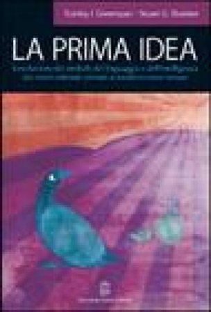 La prima idea. L'evoluzione dei simboli, del linguaggio e dell'intelligenza dai nostri antenati primati ai moderni esseri umani Stanley Greenspan