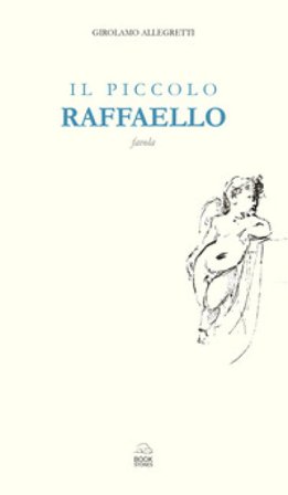Il piccolo Raffaello. Favola Girolamo Allegretti