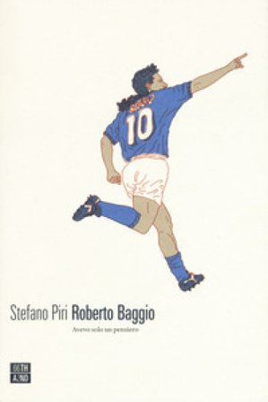 Roberto Baggio. Avevo solo un pensiero Stefano Piri