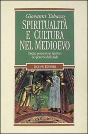 Spiritualità e cultura nel Medioevo. Dodici percorsi nei territori del potere e della fede Giovanni Tabacco