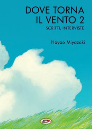 Dove torna il vento. Vol. 2: Scritti, interviste Hayao Miyazaki