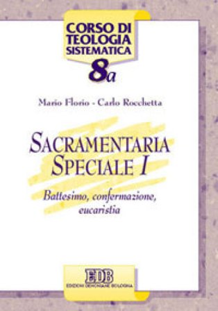 Sacramentaria speciale. Vol. 1: Battesimo, confermazione, eucaristia Mario Florio