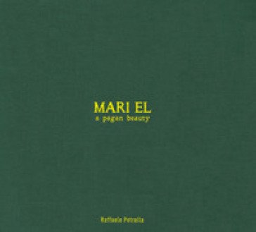 Mari el. A pagan beauty. Ediz. a colori Raffaele Petralla