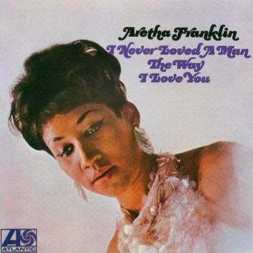 I never loved a man the way i love you ( Aretha Franklin
