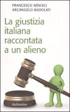 La giustizia italiana raccontata a un alieno Francesco Minisci