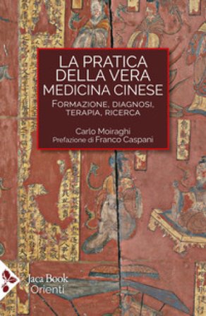 La pratica della vera medicina cinese. Formazione, diagnosi, terapia, ricerca Carlo Moiraghi