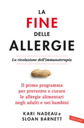 La fine delle allergie. La rivoluzione dell'immunoterapia. Il primo programma per prevenire e curare le allergie alimentari negli adulti e nei bambini