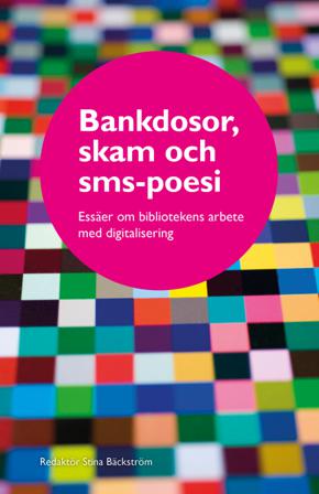 Bankdosor, skam och sms-poesi : essäer om bibliotekens arbete med digitalisering - Bok - Danskt band
