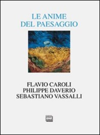 Le anime del paesaggio. Spazi, arte, letteratura Philippe Daverio