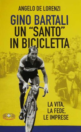 Gino Bartali un «santo» in bicicletta. La vita, la fede, le imprese. Nuova ediz. Angelo De Lorenzi