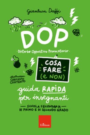 DOP disturbo oppositivo provocatorio. Cosa fare (e non). Guida rapida per insegnanti. Scuola secondaria di primo e di secondo grado Gianluca Daffi