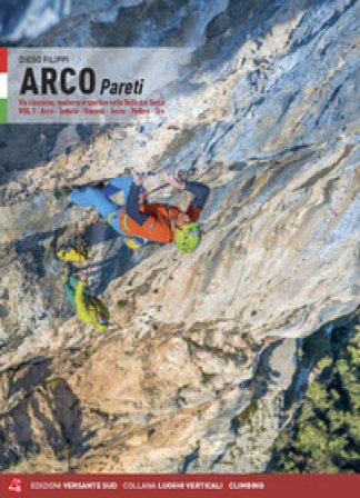 Arco pareti. Vie classiche, moderne e sportive in Valle del Sarca. Vol. 1: Arco, Torbole, Val di Ledro, Tenno, Padaro, Dro Diego Filippi