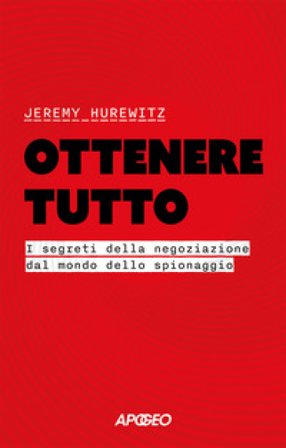 Ottenere tutto. I segreti della negoziazione dal mondo dello spionaggio Jeremy Hurewitz