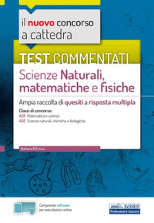Il nuovo concorso a cattedra. Test commentati Scienze naturali, matematiche e fisiche. Ampia raccolta di quesiti a risposta multipla. Classi A28, A50.