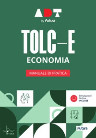 Accademia dei Test. TOLC-E. Economia. Manuale di pratica