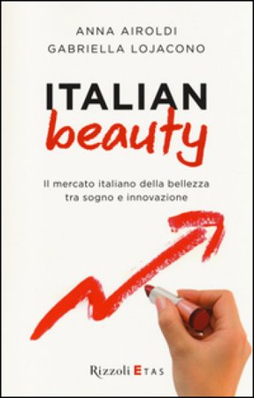 Italian Beauty. Il mercato italiano della bellezza tra sogno e innovazione Anna Airoldi