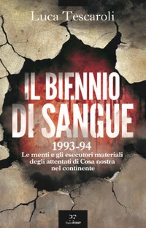 Il biennio di sangue. 1993-94. Le menti e gli esecutori materiali degli attentati di Cosa nostra in continente Luca Tescaroli