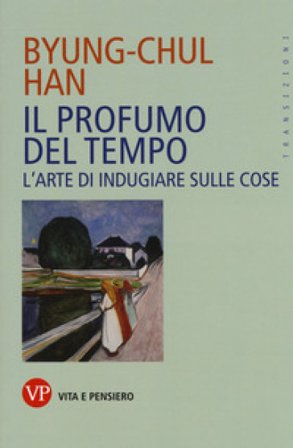 Il profumo del tempo. L'arte di indugiare sulle cose Byung-Chul Han