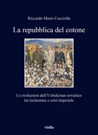 La repubblica del cotone. Le evoluzioni dell'Uzbekistan sovietico tra inclusione e crisi imperiale Riccardo Mario Cucciolla