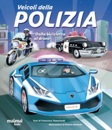 Veicoli della polizia. Dalla bicicletta al drone. Ediz. a colori Francesco Tomasinelli