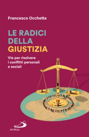 Le radici della giustizia. Vie per risolvere i conflitti personali e sociali Francesco Occhetta