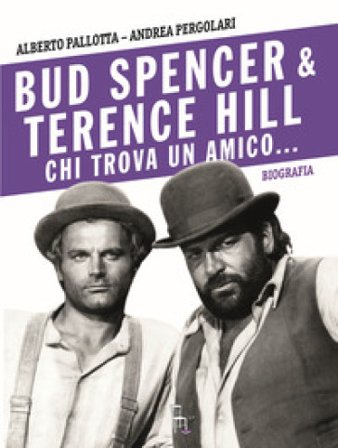 Bud Spencer e Terence Hill. Chi trova un amico... Alberto Pallotta