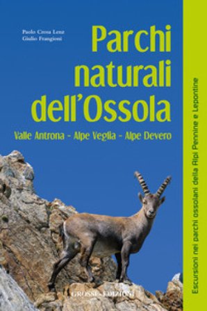 Parchi naturali dell'Ossola. Valle Antrona Alpe Veglia Alpe Devero Paolo Crosa Lenz