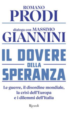 Il dovere della speranza. Le guerre, il disordine mondiale, la crisi dell'Europa e i dilemmi dell'Italia Romano Prodi