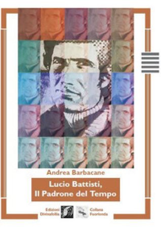 Lucio Battisti, il padrone del tempo Andrea Barbacane