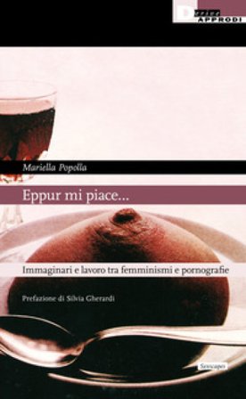 Eppur mi piace... Immaginari e lavoro tra femminismi e pornografie Mariella Popolla