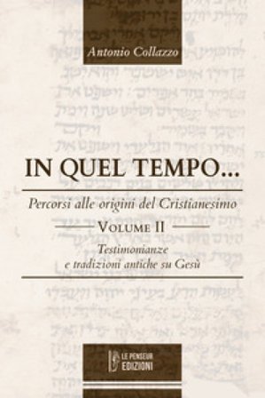 In quel tempo... Percorsi alle origini del Cristianesimo. Testimonianze e tradizioni antiche su Gesù. Ediz. integrale. Vol. 2 Antonio Collazzo