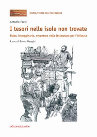 I tesori nelle isole non trovate. Fiabe, immaginario, avventura nella letteratura per l'infanzia Antonio Faeti