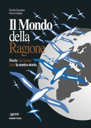 Il mondo della ragione. Storie che hanno fatto la nostra storia Davide Giacalone