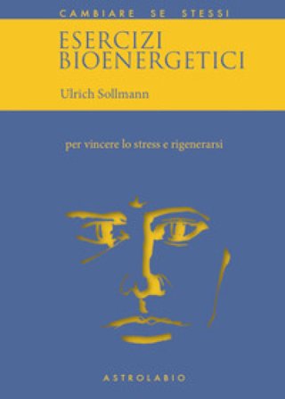 Esercizi bioenergetici. Per vincere lo stress e rigenerarsi Ulrich Sollmann