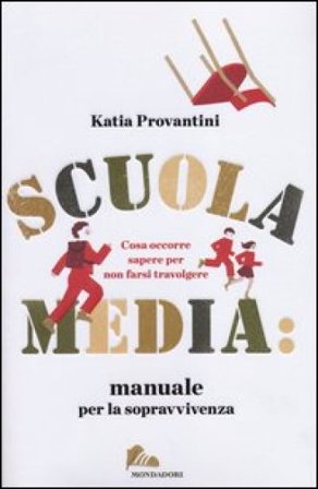 Scuola media: manuale per la sopravvivenza. Cosa occorre sapere per non farsi travolgere Katia Provantini
