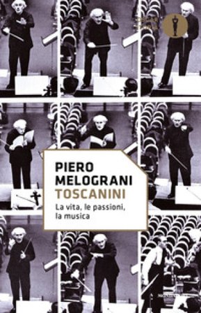 Toscanini. La vita, le passioni, la musica Piero Melograni