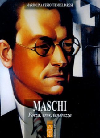 Maschi. Forza, eros, tenerezza Mariolina Ceriotti Migliarese