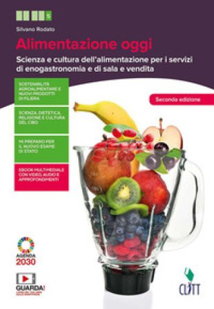 Alimentazione oggi. Scienza e cultura dell'alimentazione per i servizi di enogastronomia e di sala e vendita. Per le Scuole superiori. Con Contenuto 