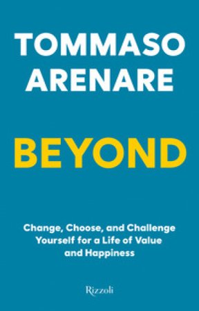 Beyond. Change, choose, and challenge yourself for a life of value and happiness Tommaso Arenare