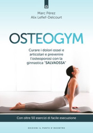 Osteogym. Curare i dolori ossei e articolari e prevenire l'osteoporosi con la ginnastica «salvaossa» Marc Perez