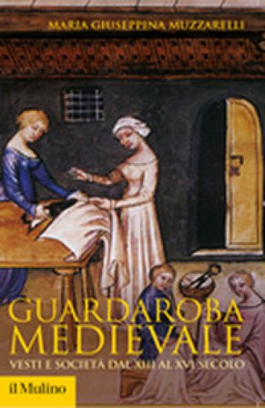Guardaroba medievale. Vesti e società dal XIII al XVI secolo Maria Giuseppina Muzzarelli