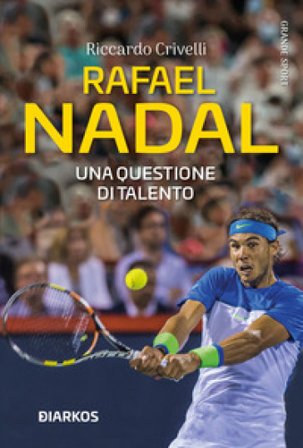Rafael Nadal. Una questione di talento Riccardo Crivelli