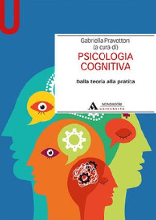 Psicologia cognitiva. Dalla teoria alla pratica Gabriella Pravettoni