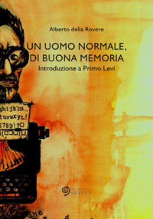 Un uomo normale, di buona memoria. Introduzione a Primo Levi Alberto Della Rovere