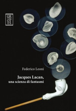 Jacques Lacan, una scienza di fantasmi Federico Leoni